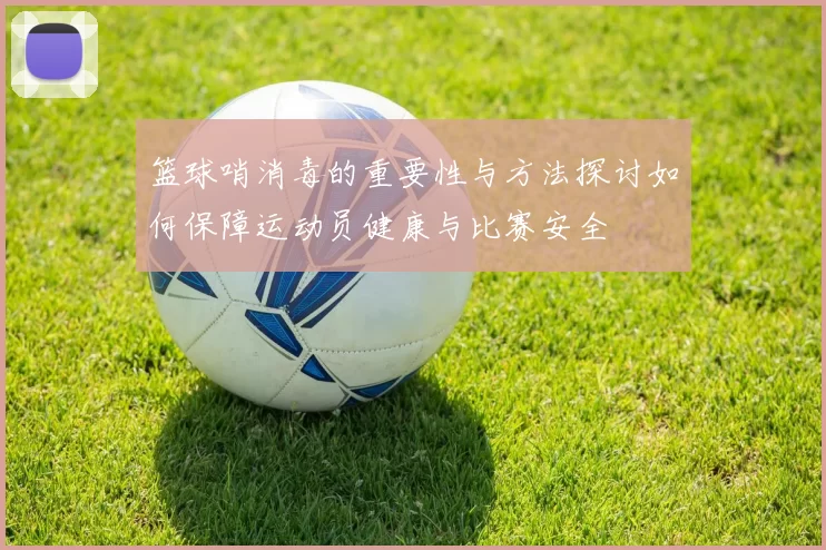 篮球哨消毒的重要性与方法探讨如何保障运动员健康与比赛安全