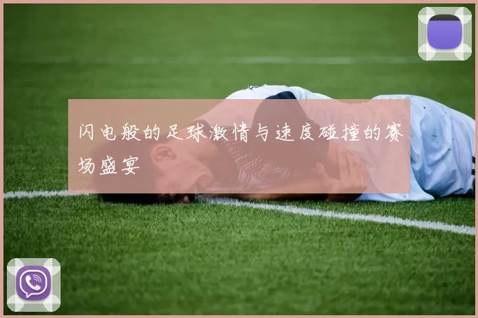 闪电般的足球激情与速度碰撞的赛场盛宴